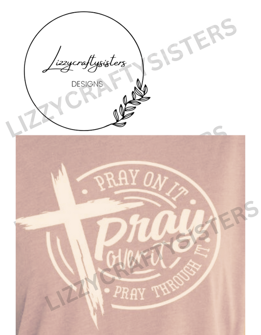 Pray on it, Pray over it, Pray through it. Screen Print transfer